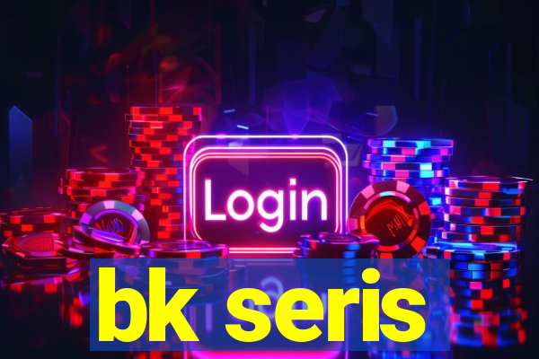 bk seris